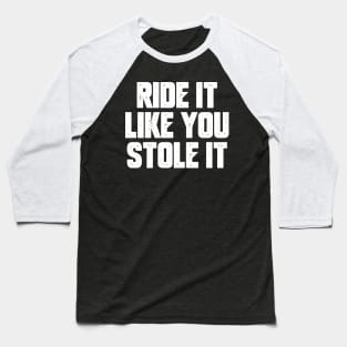 Ride It Like You Stole it Baseball T-Shirt